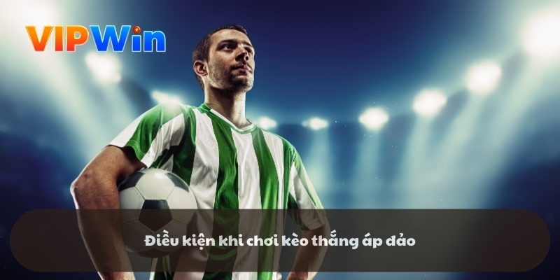 Điều kiện khi chơi kèo thắng áp đảo