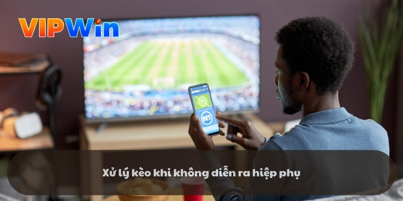 Xử lý kèo khi không diễn ra hiệp phụ