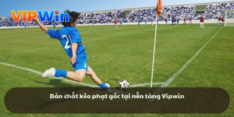 Bản chất kèo phạt góc tại nền tảng Vipwin