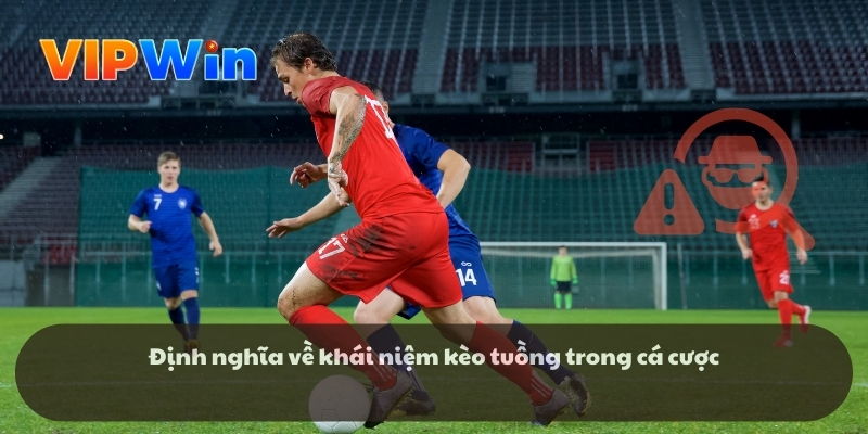 Định nghĩa về khái niệm kèo tuồng trong cá cược