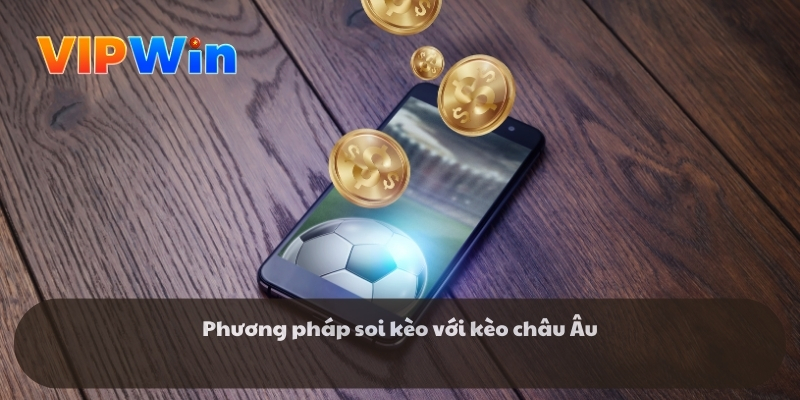 Phương pháp soi kèo với kèo châu Âu