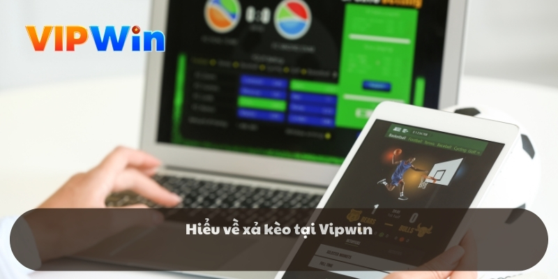 Hiểu về xả kèo tại Vipwin